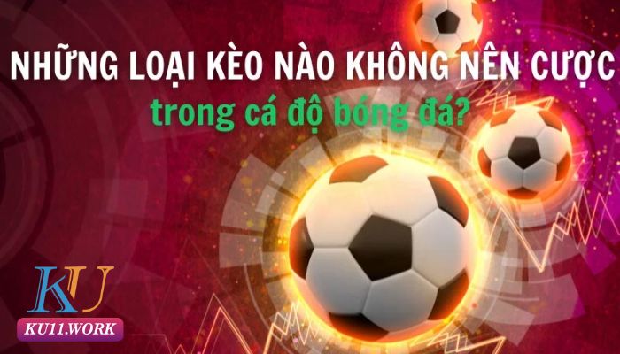 Những loại kèo nào không nên cá cược trong bóng đá?