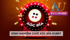 10+ Kinh nghiệm chơi xóc đĩa Kubet dành cho anh em game thủ